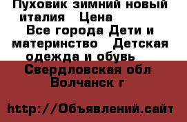 Пуховик зимний новый италия › Цена ­ 5 000 - Все города Дети и материнство » Детская одежда и обувь   . Свердловская обл.,Волчанск г.